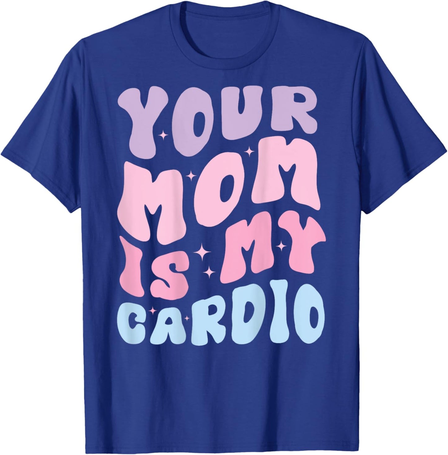 Your Mom Is My Cardio (On Back) Mother's Day For T-Shirt - T-Shirt | Royal