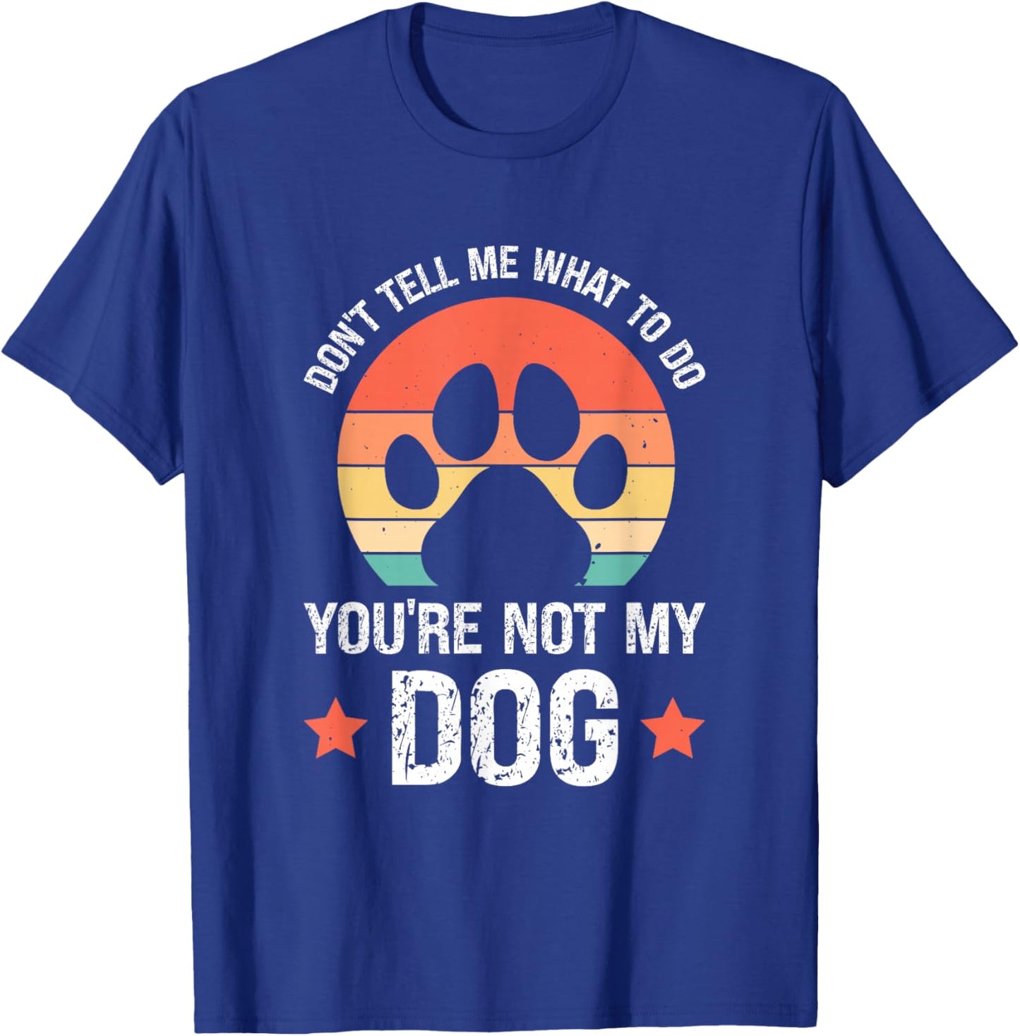 Don't Tell Me What To Do You're Not My Dog T-Shirt - T-Shirt | Royal