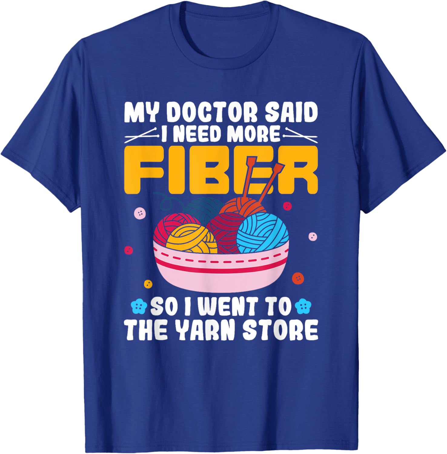 My Doctor Said I Need More Fiber Funny Yarn Knitting Knitter T-Shirt - T-Shirt | Royal