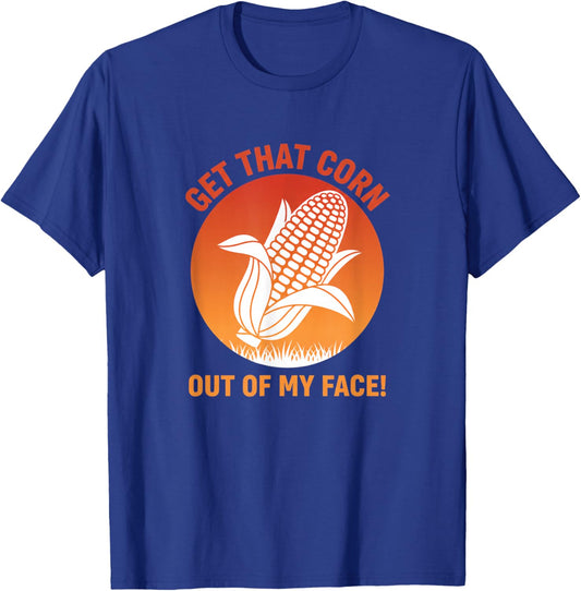 Get That Corn Out of My Face Funny Food Corn Lover T-Shirt - T-Shirt | Royal