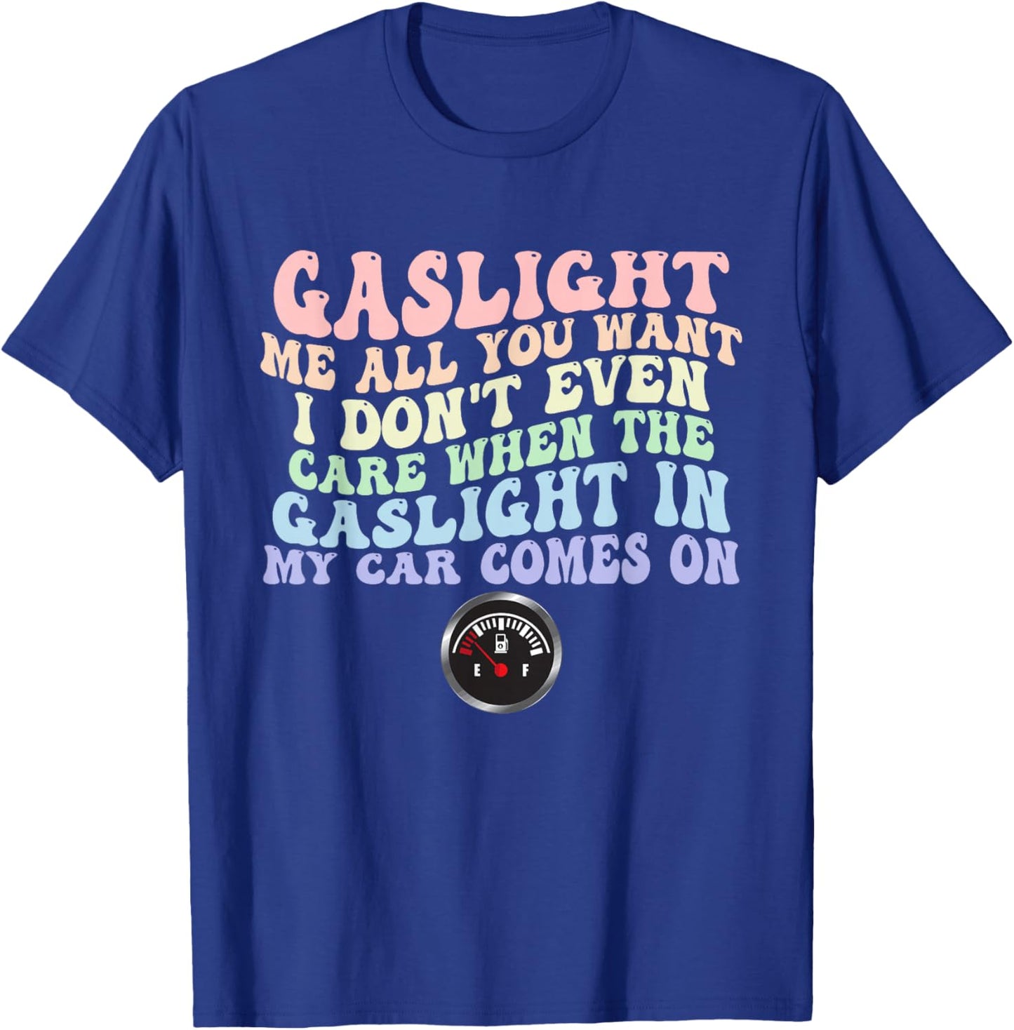 Gaslight Me All You Want I Dont Even Care When The Gaslight T-Shirt - T-Shirt | Royal