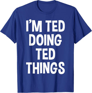 I'm Ted Doing Ted Things Funny Saying T-Shirt - T-Shirt | Royal