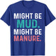 Might Be Mud Might Be Manure Funny Quote Farming Agriculture T-Shirt - T-Shirt | Royal