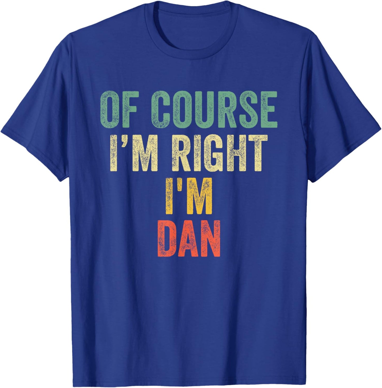 OF COURSE I'M RIGHT I'M DAN Shirt Birthday Gifts Funny T-Shirt - T-Shirt | Royal