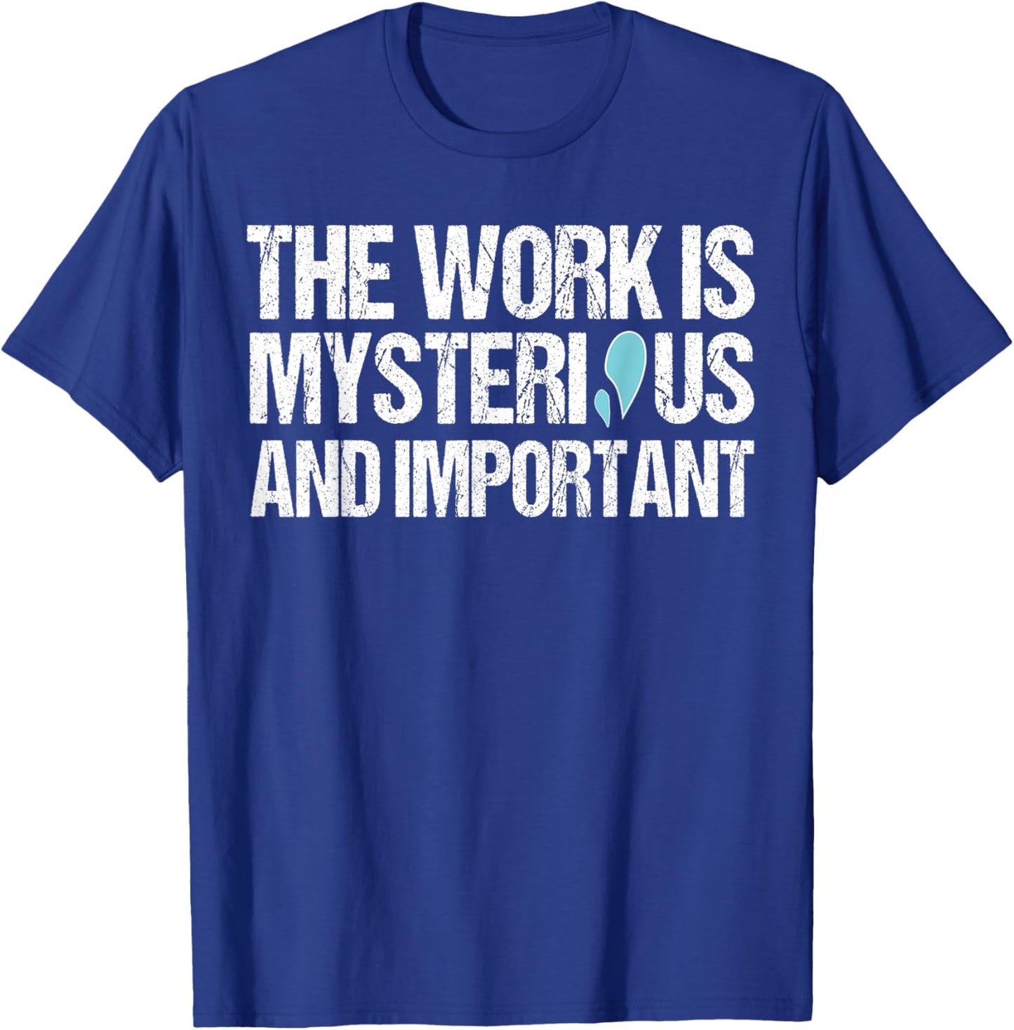 The Work Is Mysterious And Important T-Shirt - T-Shirt | Royal