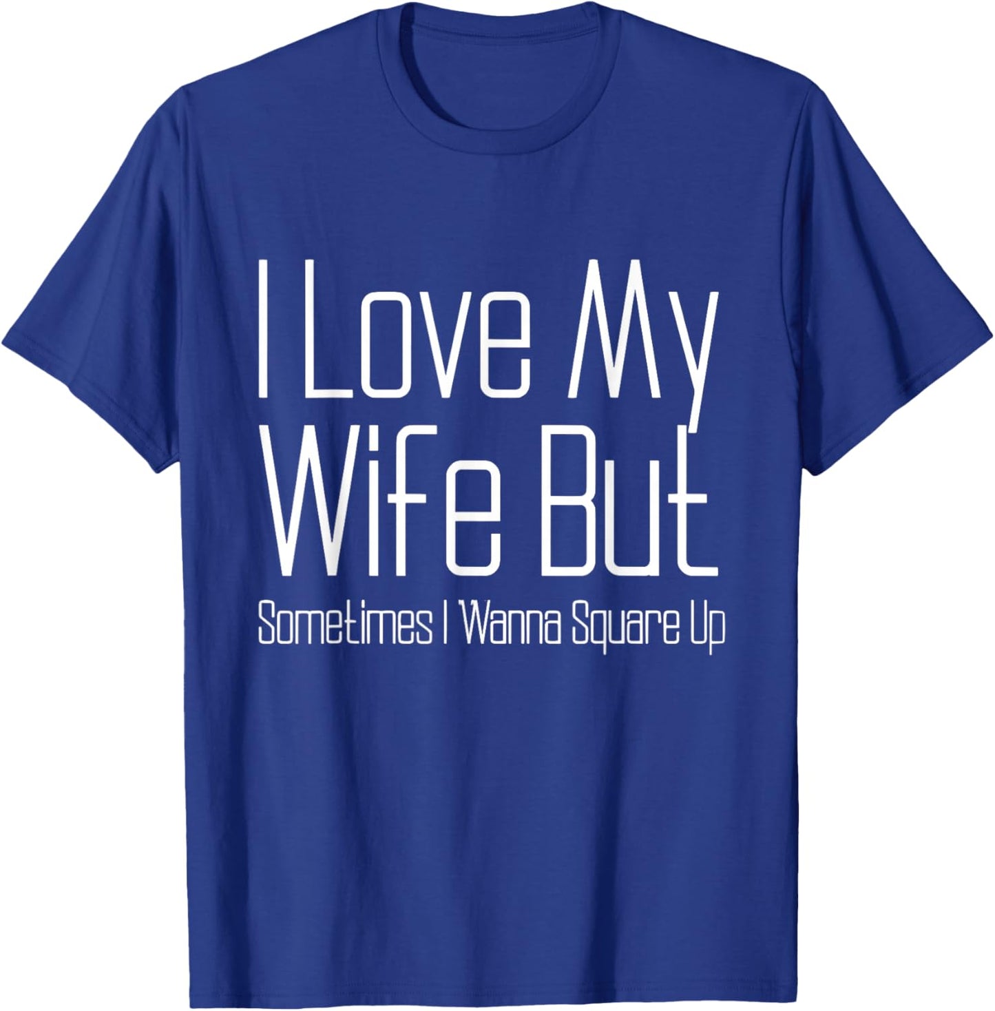 I Love My Wife But Sometimes I Wanna Square Up Funny Husband T-Shirt - T-Shirt | Royal