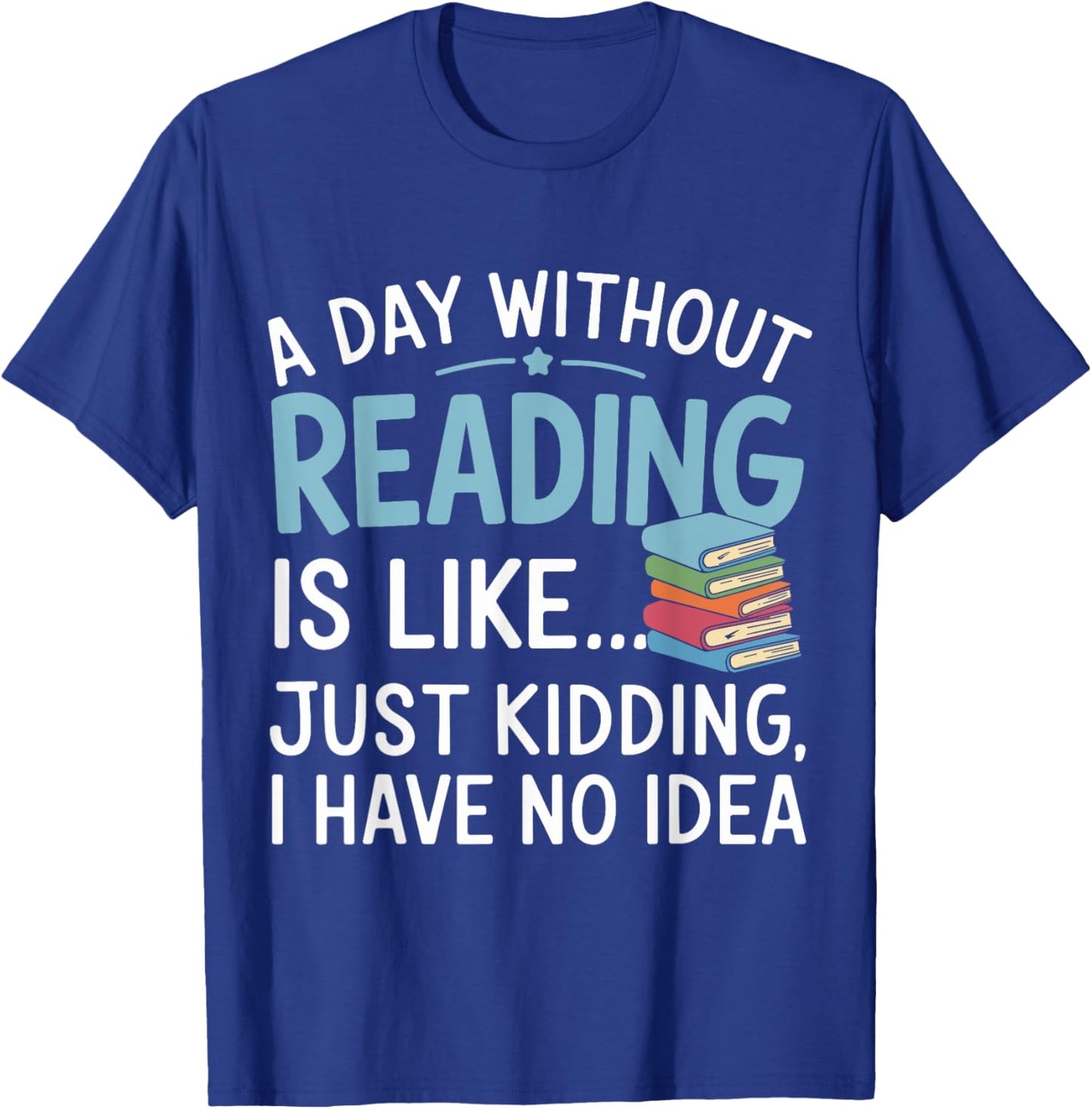 Funny Book Lover A Day Without Reading Is Like Outfit T-Shirt - T-Shirt | Royal