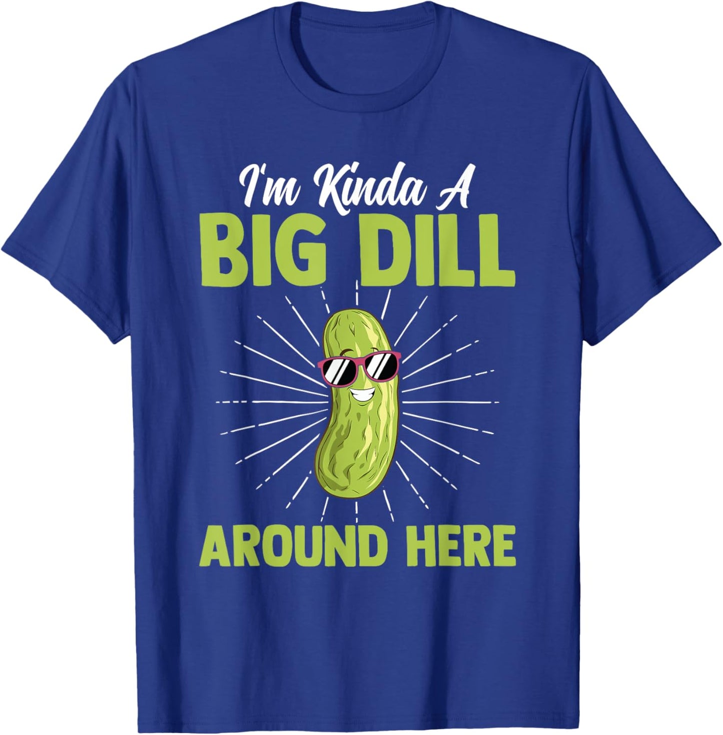 Funny I'm Kinda Big Dill Around Here Pickles Quote T-Shirt - T-Shirt | Royal