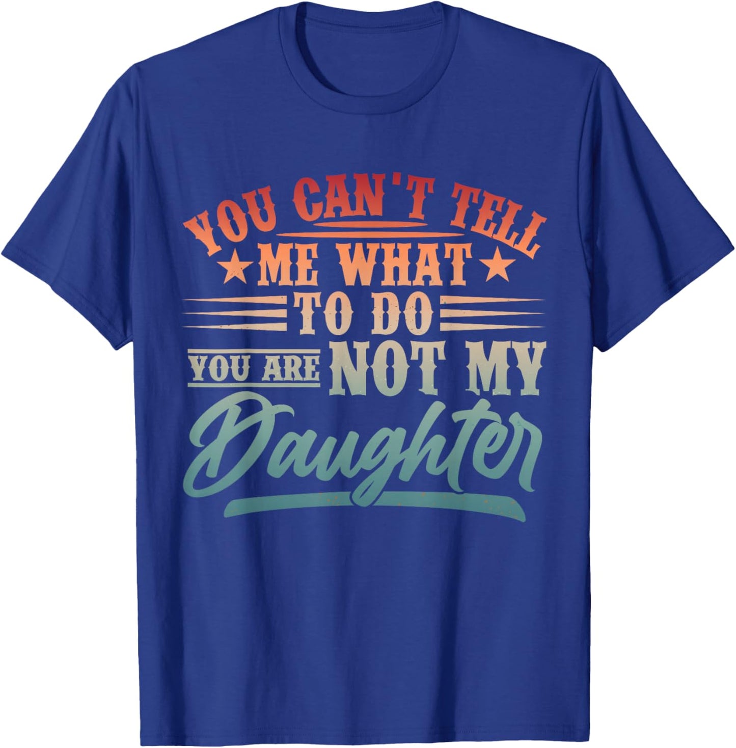 New Girl Dad You Cant Tell Me What to Do Daughter Father Day T-Shirt - T-Shirt | Royal