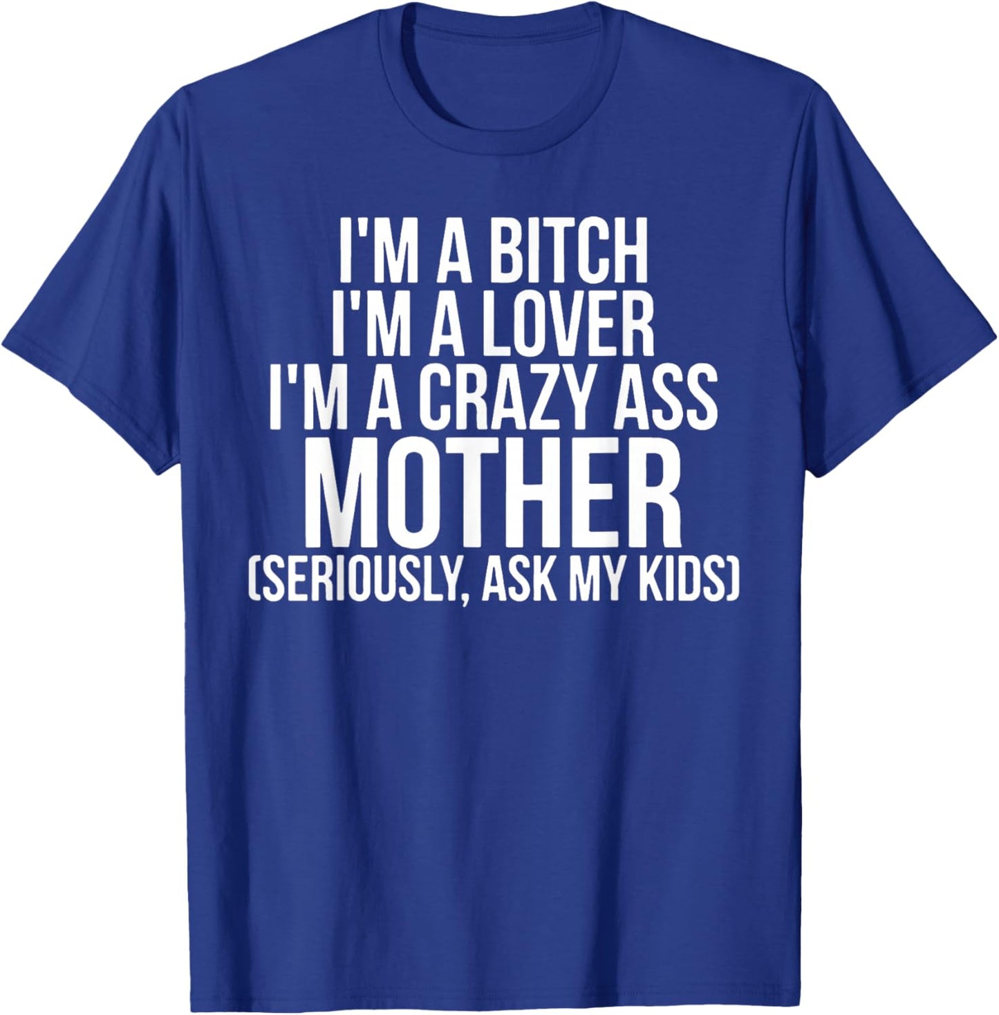 I'm A Bitch I'm A Lover I'm A Crazy Ass Mother T-Shirt - T-Shirt | Royal