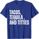 Tacos Tequila and Titties Funny Cinco De Mayo Drinking T-Shirt - T-Shirt | Royal