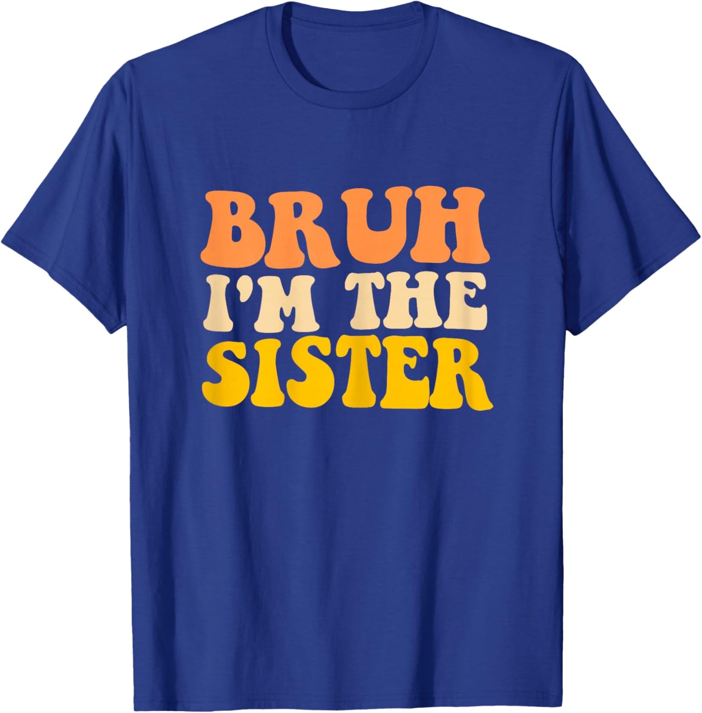 Bruh I'm The Sister Groovy Funny Sisters Women Girls T-Shirt - T-Shirt | Royal