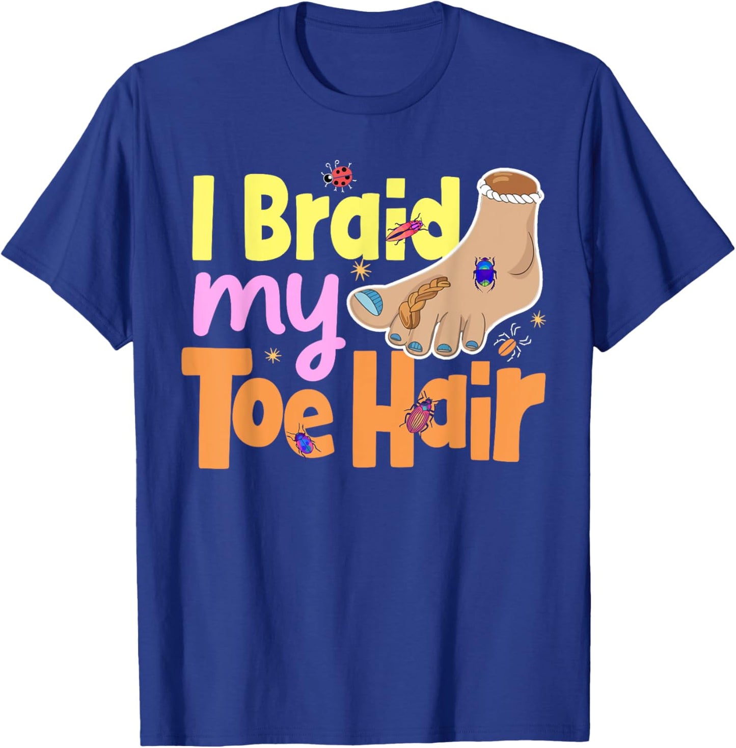 I Braid My Toe Hair Meme Funny And Embarrassing Gag T-Shirt - T-Shirt | Royal
