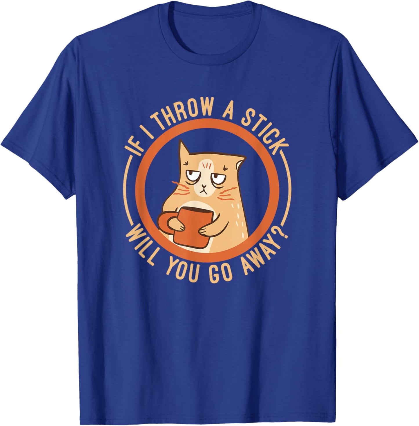 If I Throw A Stick Will You Go Away T-Shirt - T-Shirt | Royal