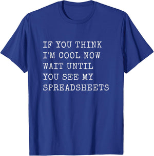 If You Think I'm Cool Now Wait Until You See My Spreadsheets T-Shirt - T-Shirt | Royal