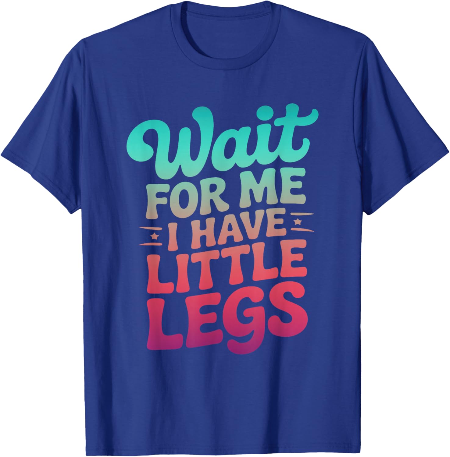 Wait for Me I Have Little Legs Short Height Groovy Men Women T-Shirt - T-Shirt | Royal