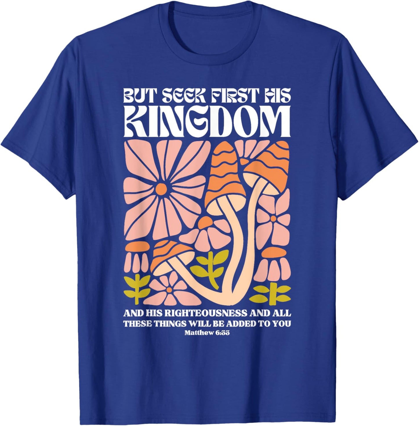 But Seek First His Kingdom And His Righteousness Matthew 6:3 T-Shirt - T-Shirt | Royal