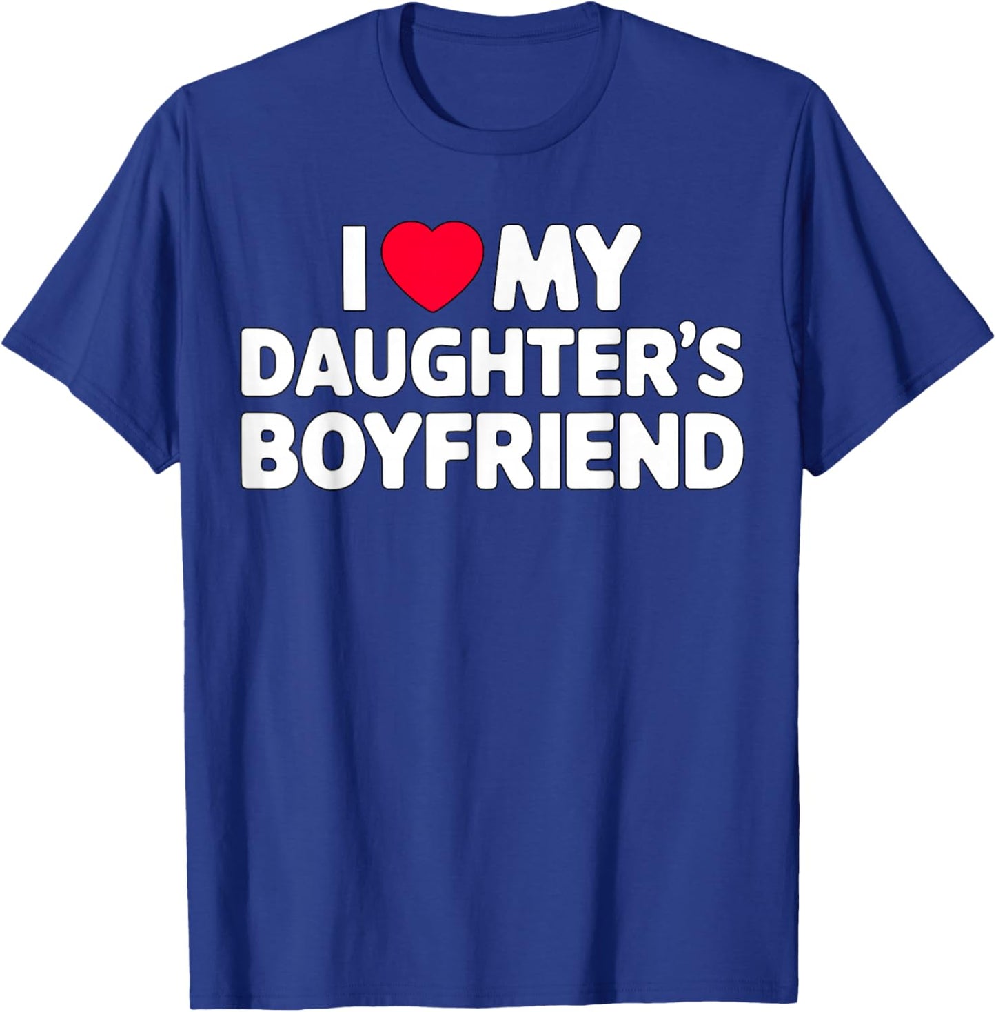 I Love My Daughter's Boyfriend Funny Family T-Shirt - T-Shirt | Royal