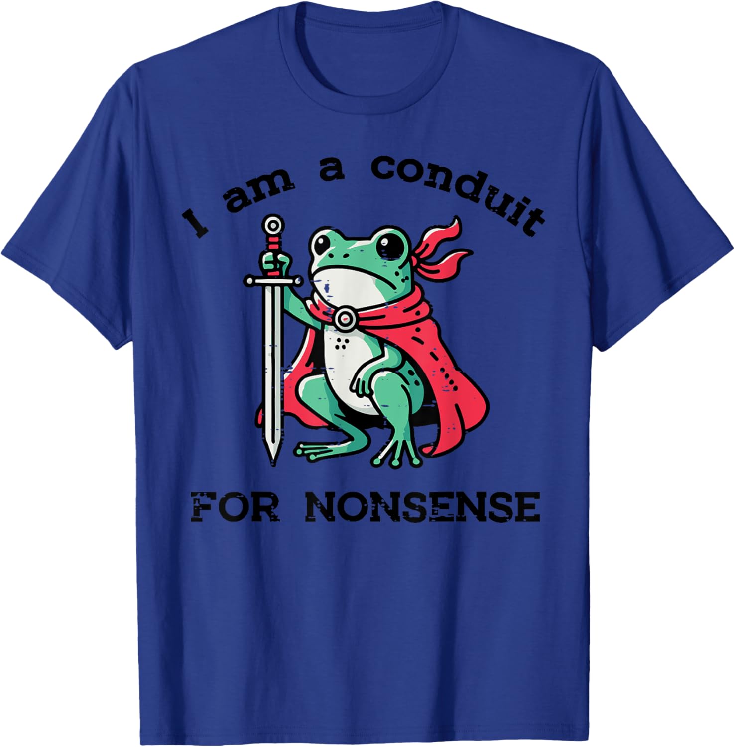 I Am Conduit For Nonsense Frog Sword Funny Saying Men Women T-Shirt - T-Shirt | Royal