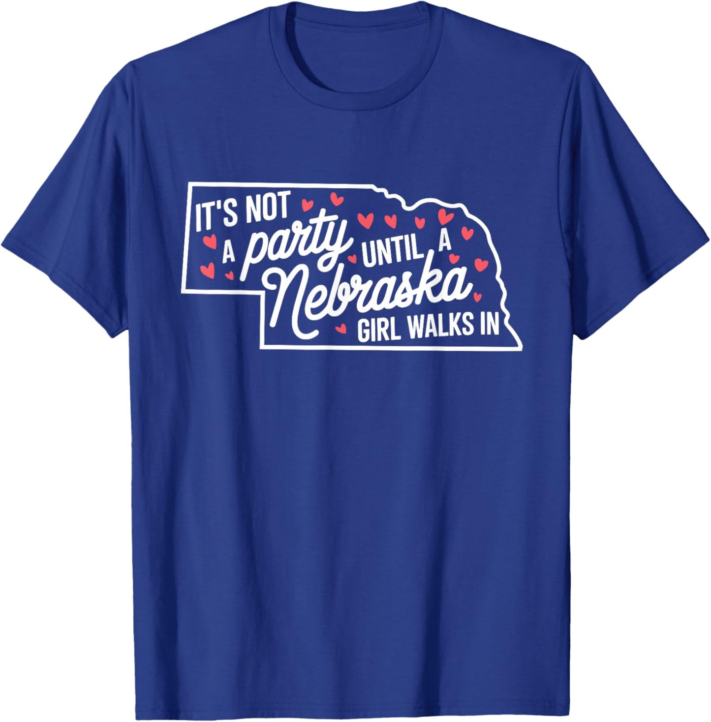 It's Not a Party Until a Nebraska Girl Walks In,Proud Girls T-Shirt - T-Shirt | Royal