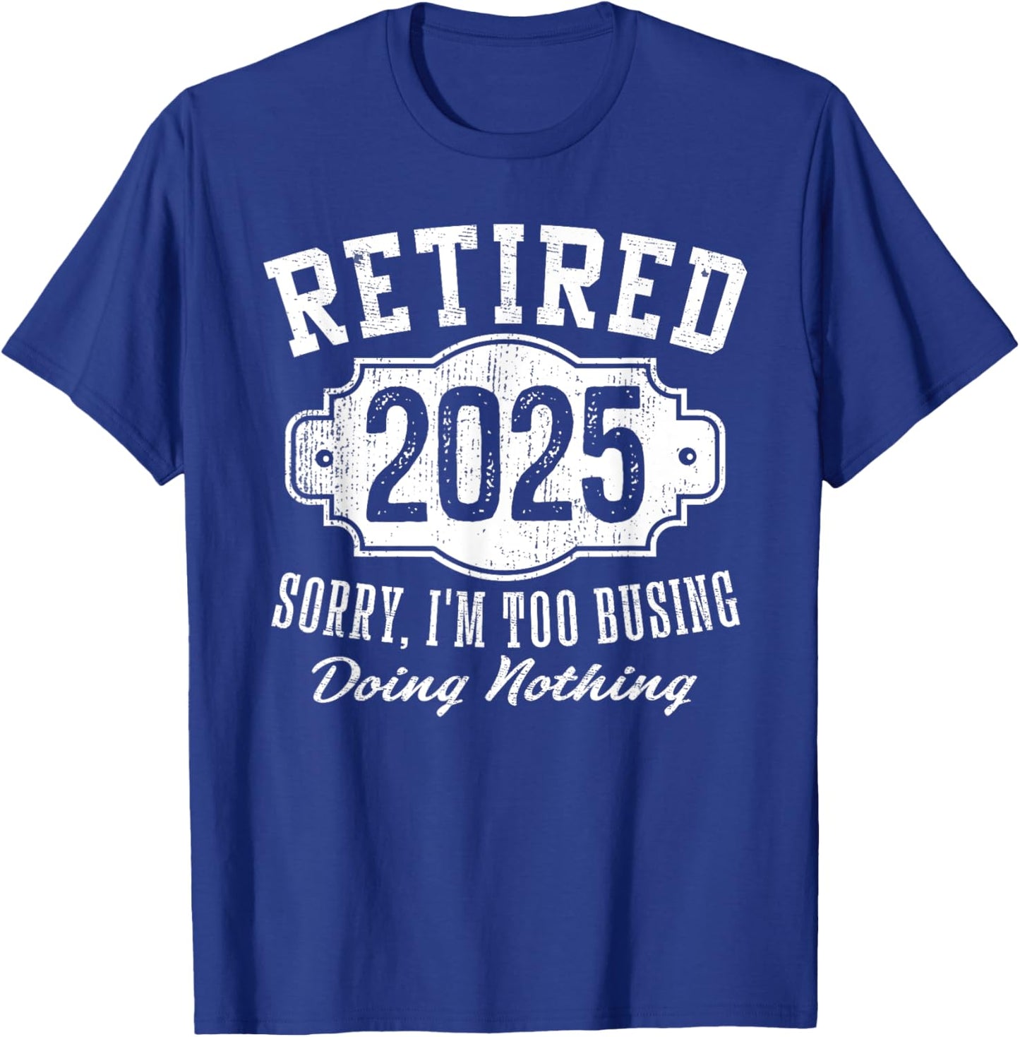 Retired 2025 Sorry I'm Too Busy Doing Nothing Retirement T-Shirt - T-Shirt | Royal