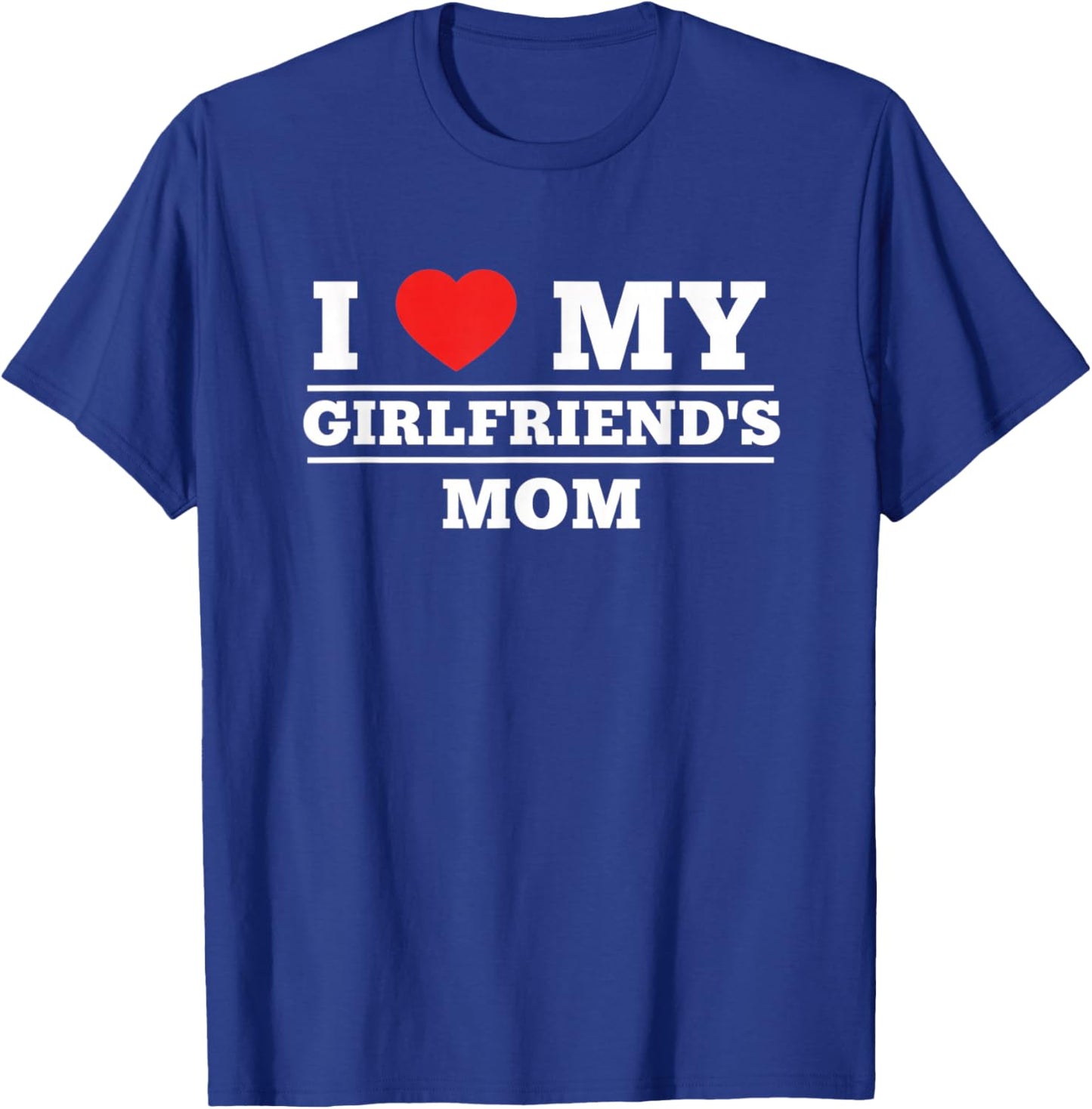 Mom I Love My Girlfriend's Mom Funny Mother's Day Meet T-Shirt - T-Shirt | Royal