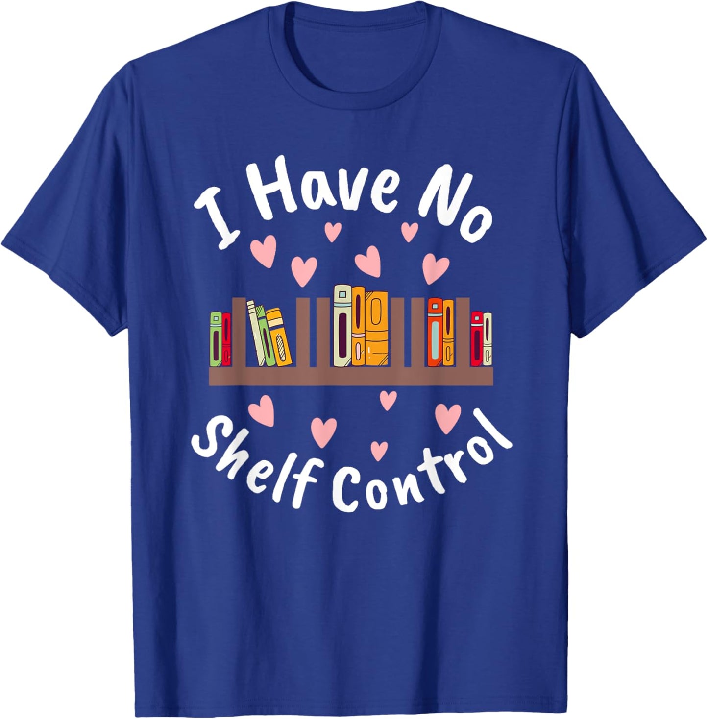 I Have No Shelf Control Book Lover Reading Bibliophile T-Shirt - T-Shirt | Royal