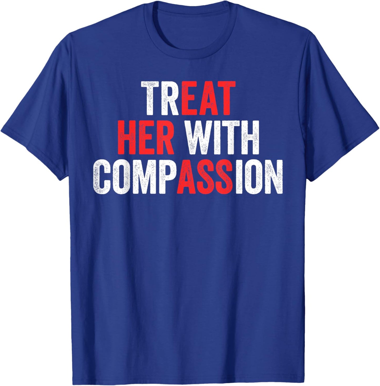 Treat Her with Compassion T-Shirt - T-Shirt | Royal