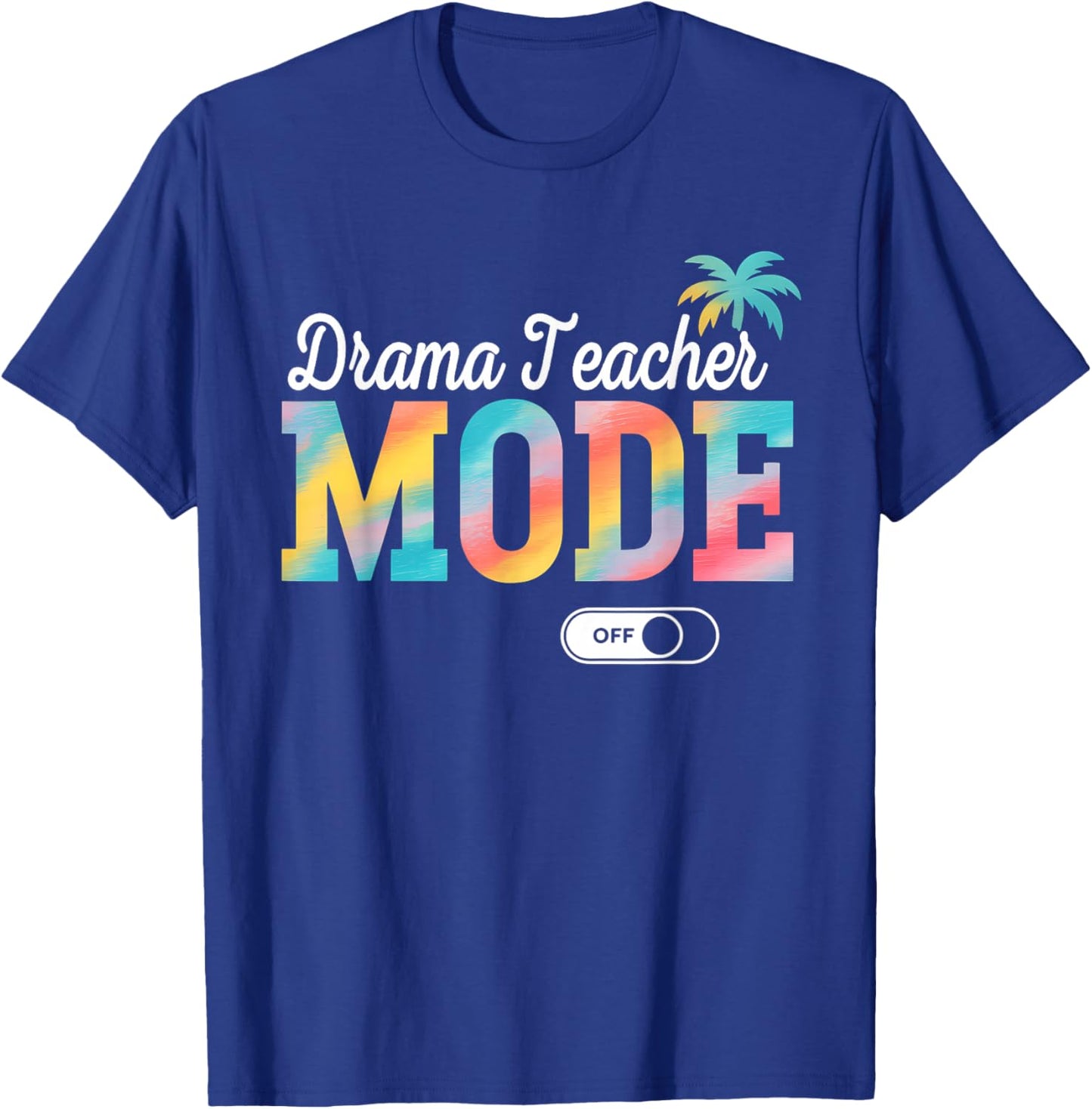 Drama Teacher Mode Off Tie Dye Last Day of School Summer T-Shirt - T-Shirt | Royal