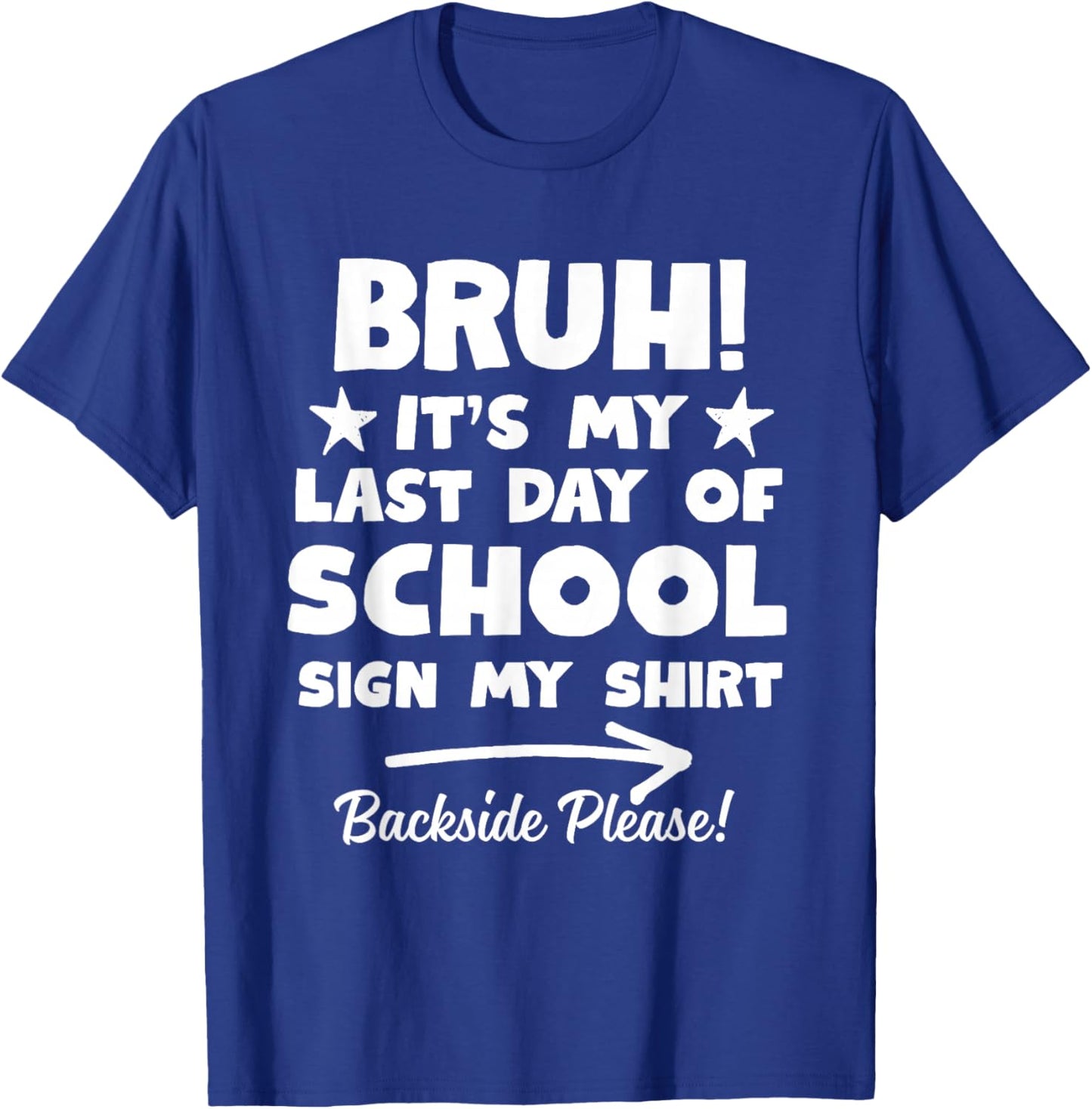 Bruh Its My Last Day of School Sign My Shirt Backside Please T-Shirt - T-Shirt | Royal