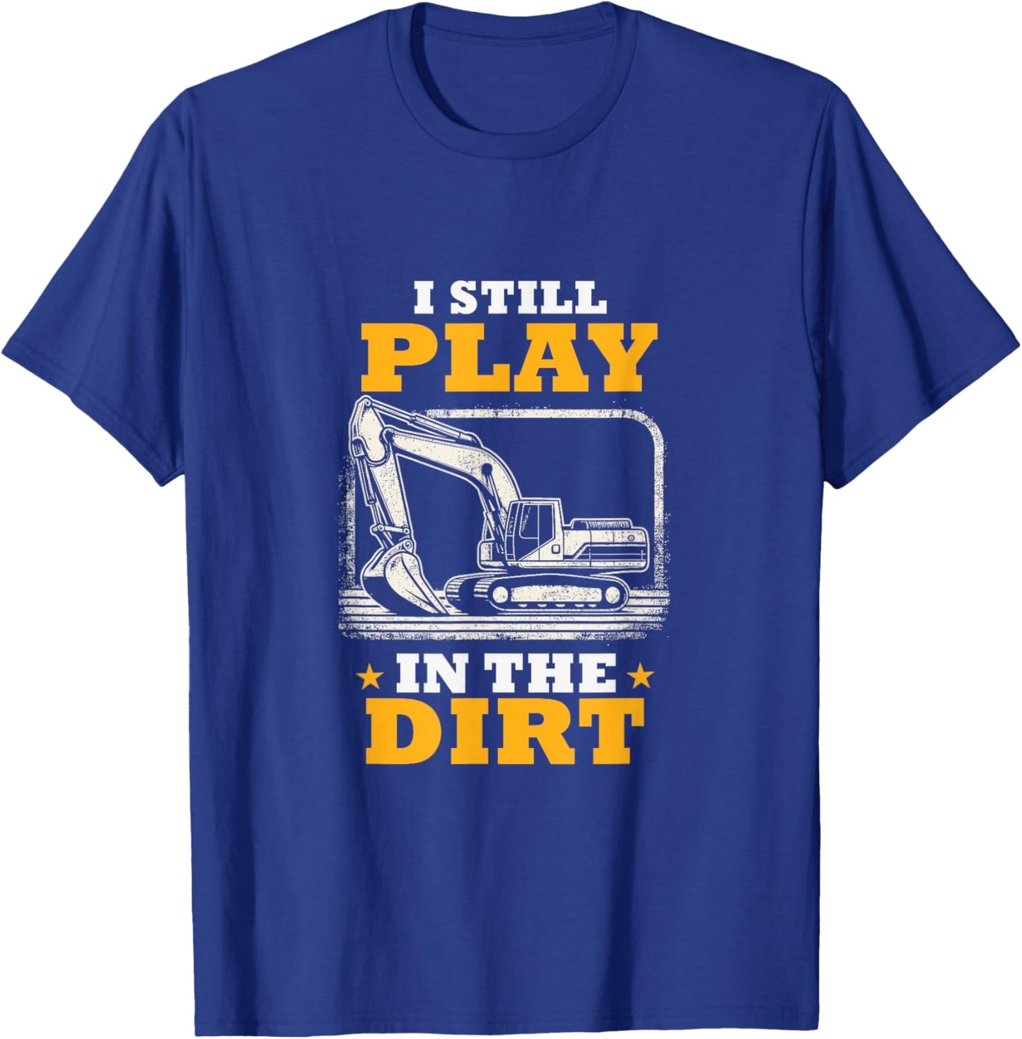 I Still Play In The Dirt Heavy Equipment Operator Excavator T-Shirt - T-Shirt | Royal