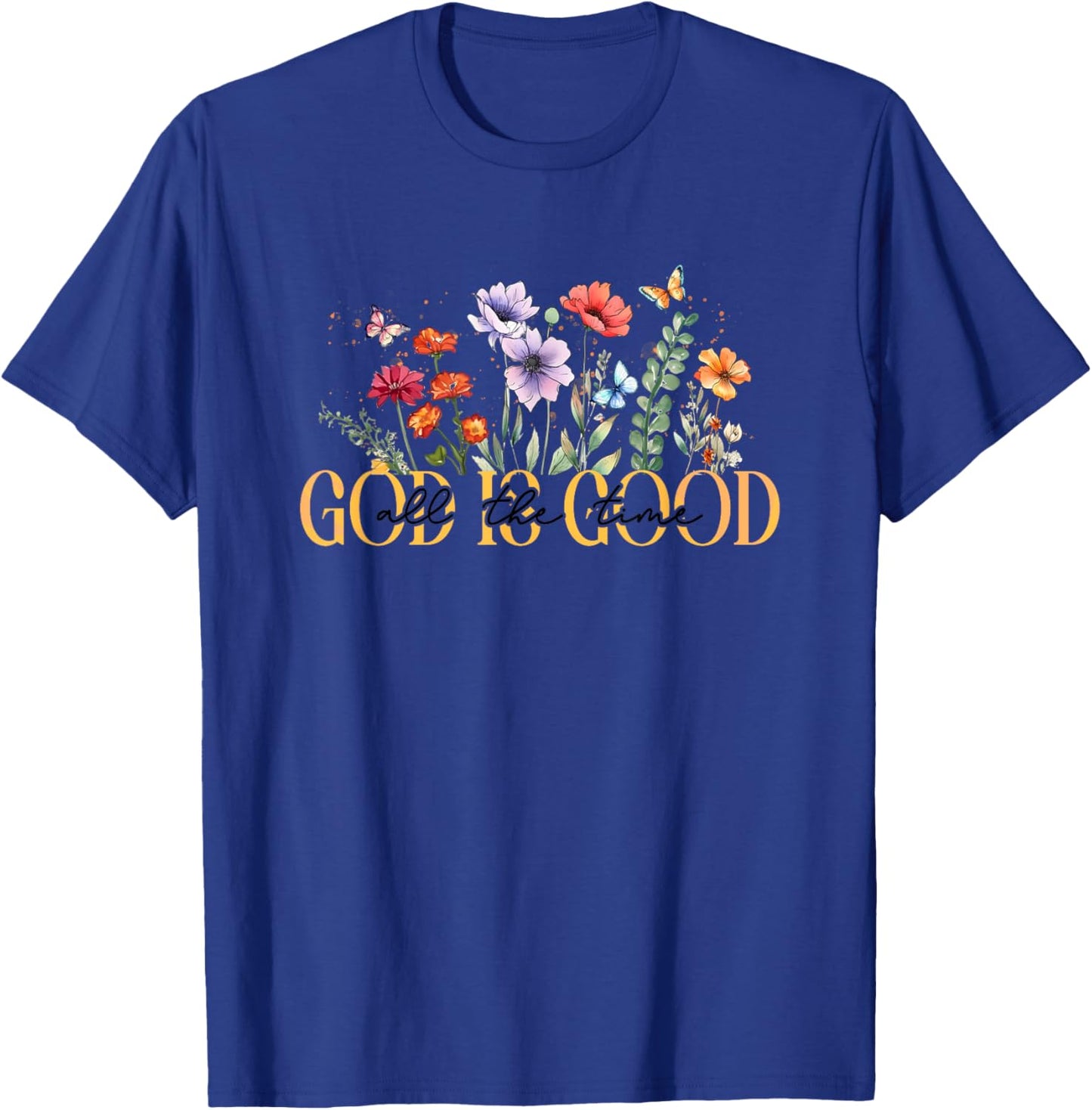 God Is Good All The Time Floral Inspiration T-Shirt - T-Shirt | Royal