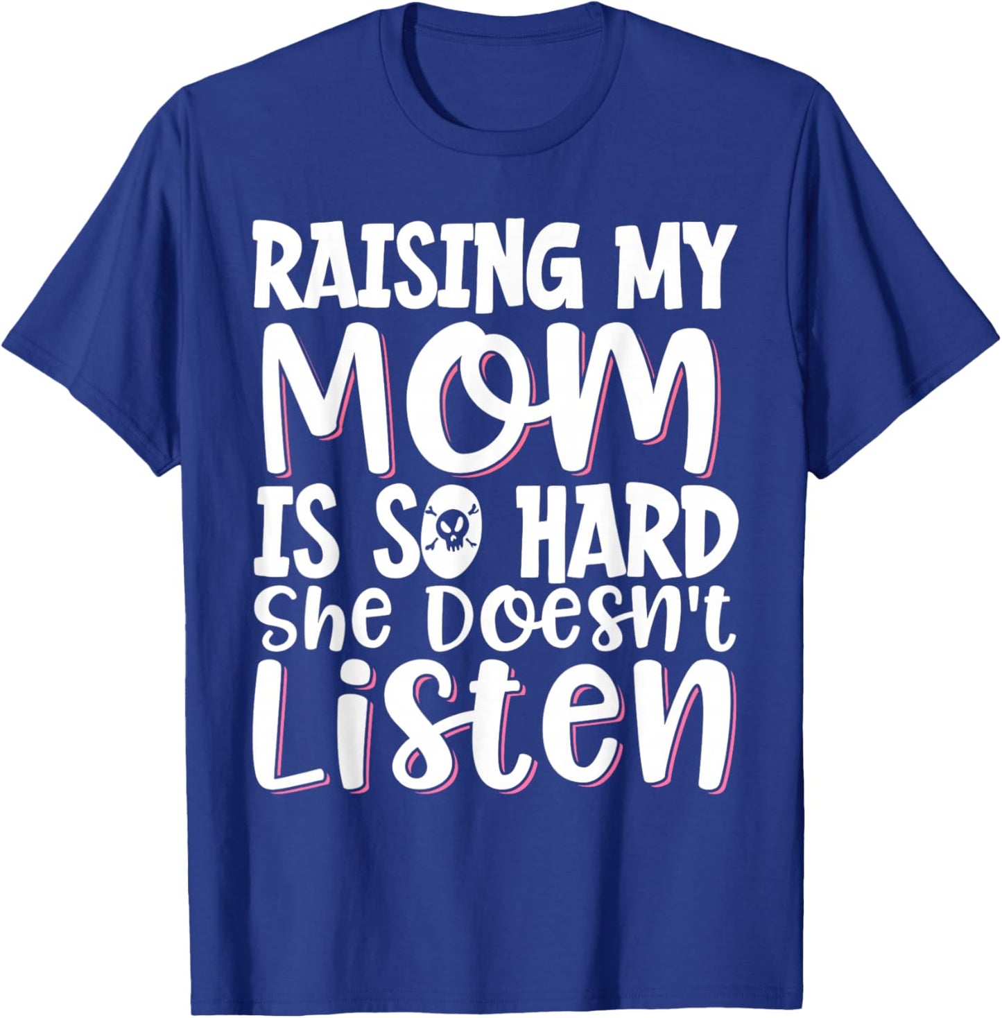 Raising My Mom Is So Hard She Doesn't Listen T-Shirt - T-Shirt | Royal