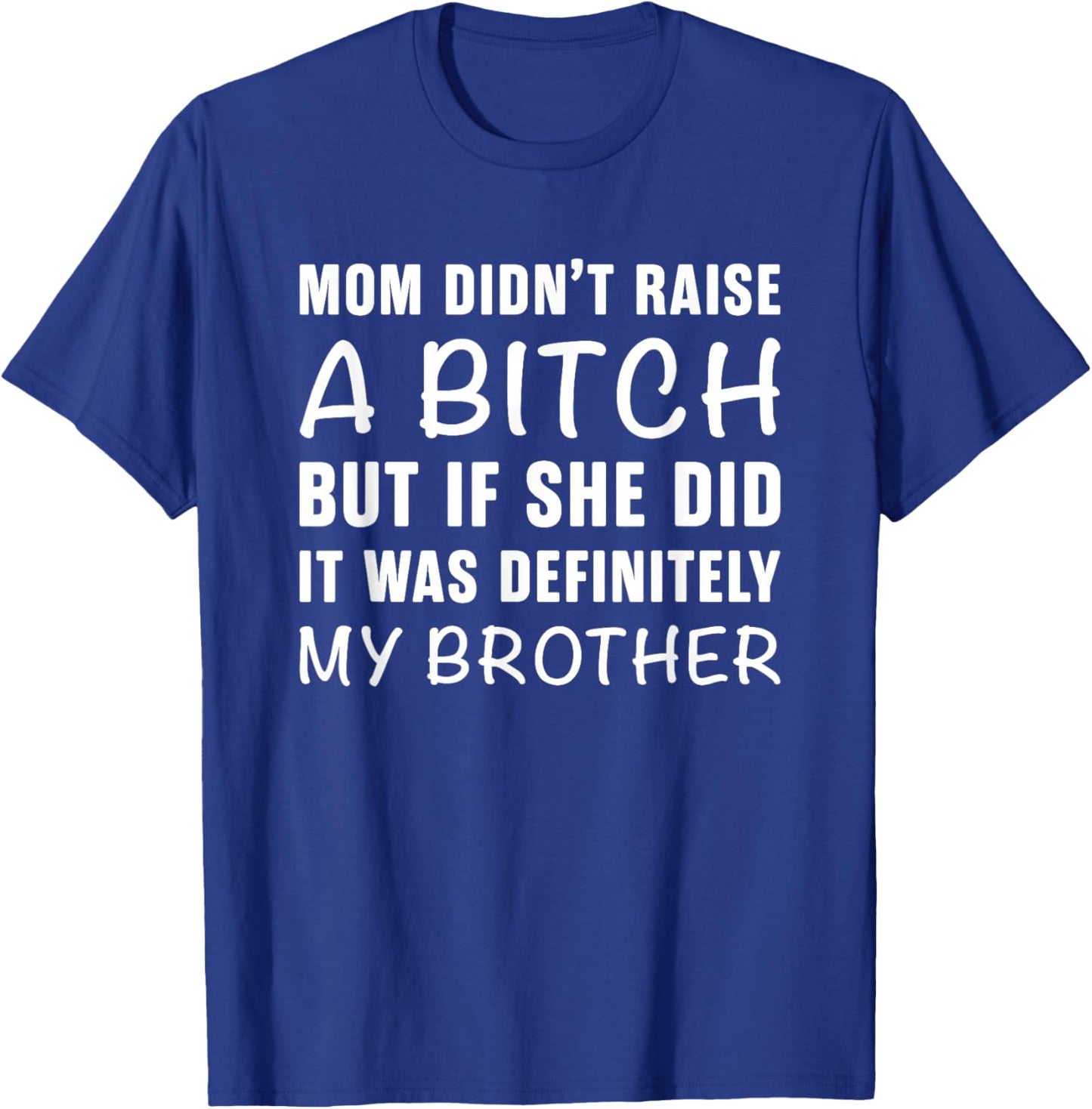 Mom Didn't Raise A Bitch But If She Did It Was My Brother T-Shirt - T-Shirt | Royal