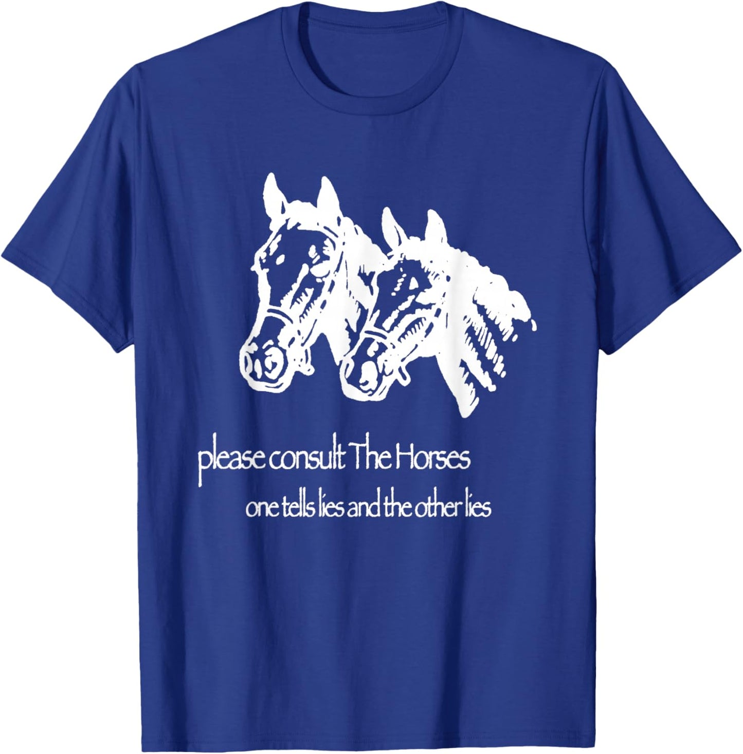 Please Consult The Horse One Tells Lies and The Other Lies T-Shirt - T-Shirt | Royal