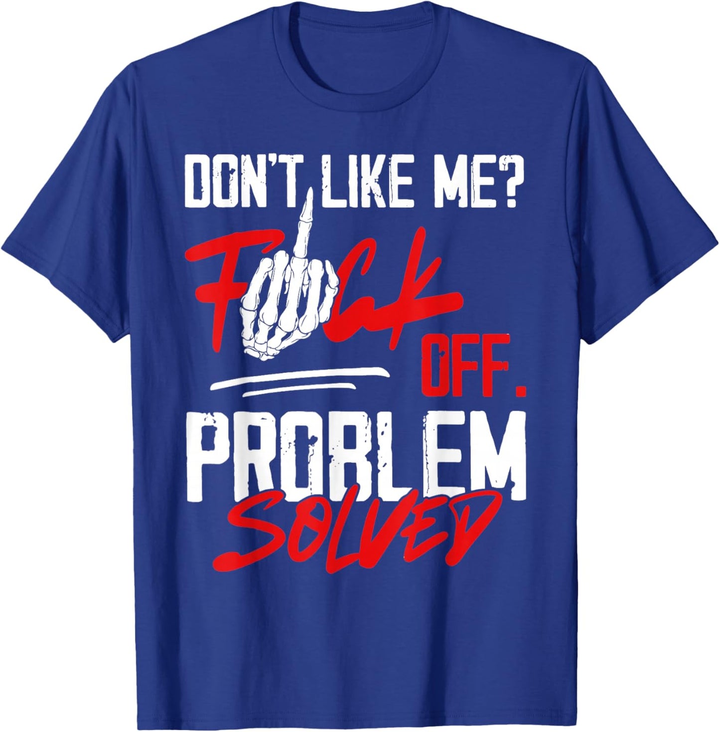 Don't Like Me Fuck Off Problem Solved T-Shirt - T-Shirt | Royal