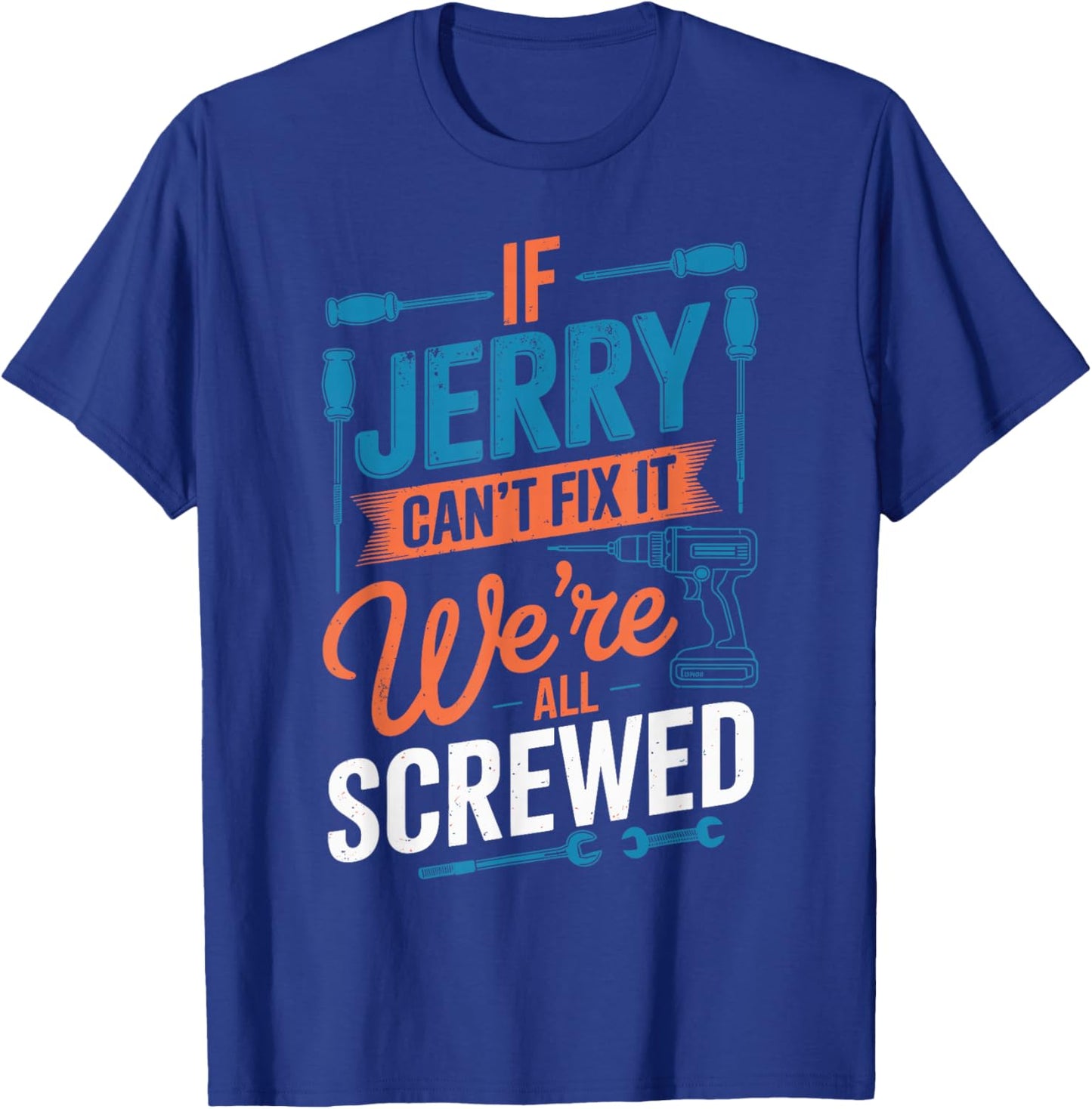 If JERRY Can't Fix It We're All Screwed Name JERRY T-Shirt - T-Shirt | Royal
