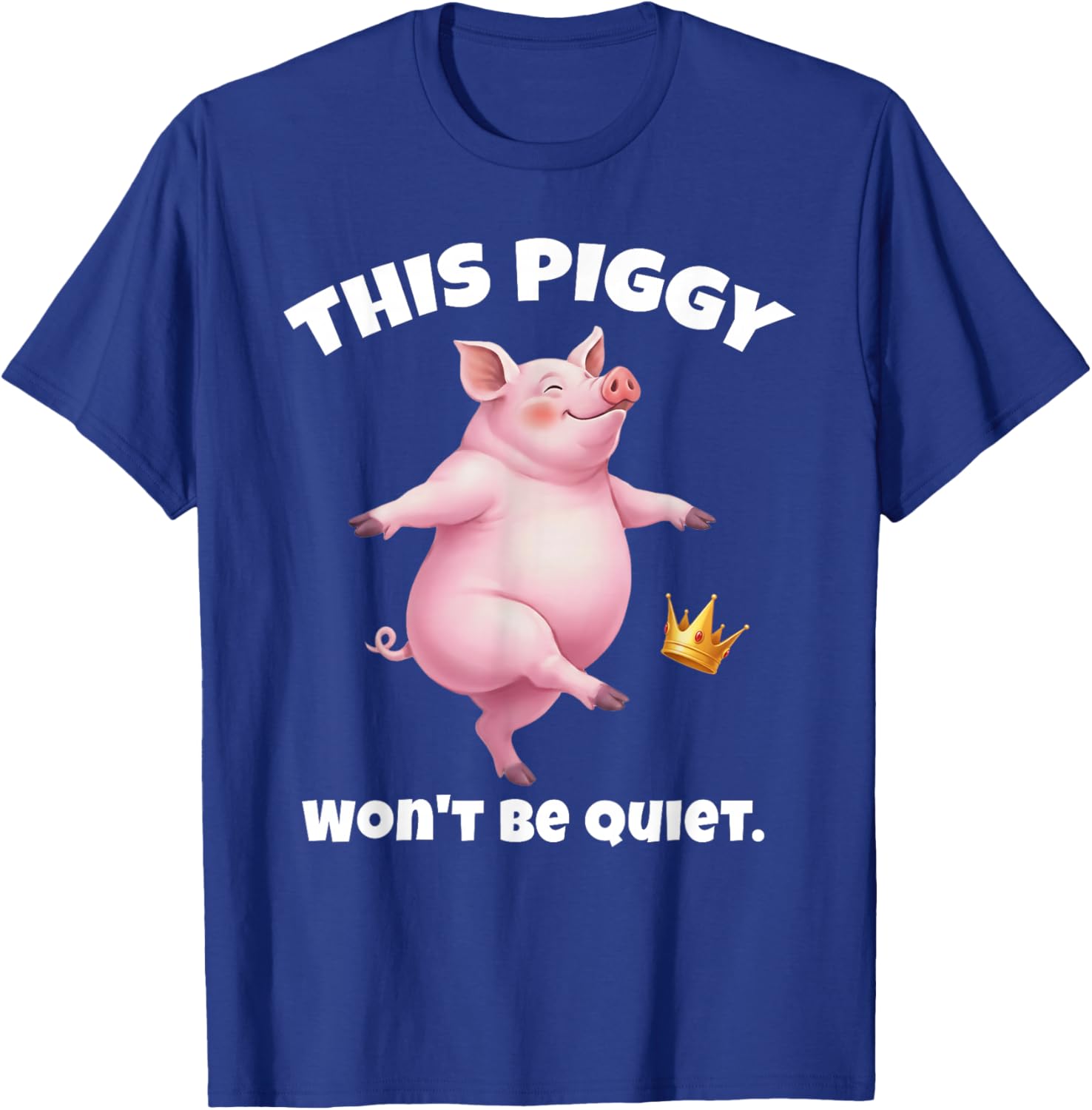 This Piggy Won't Be Quiet Funny Piggy Dancing Kicking Crown T-Shirt - T-Shirt | Royal