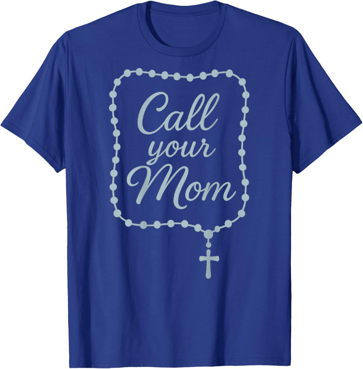 Catholic Rosary Prayer: Call Your Mom T-Shirt - T-Shirt | Royal