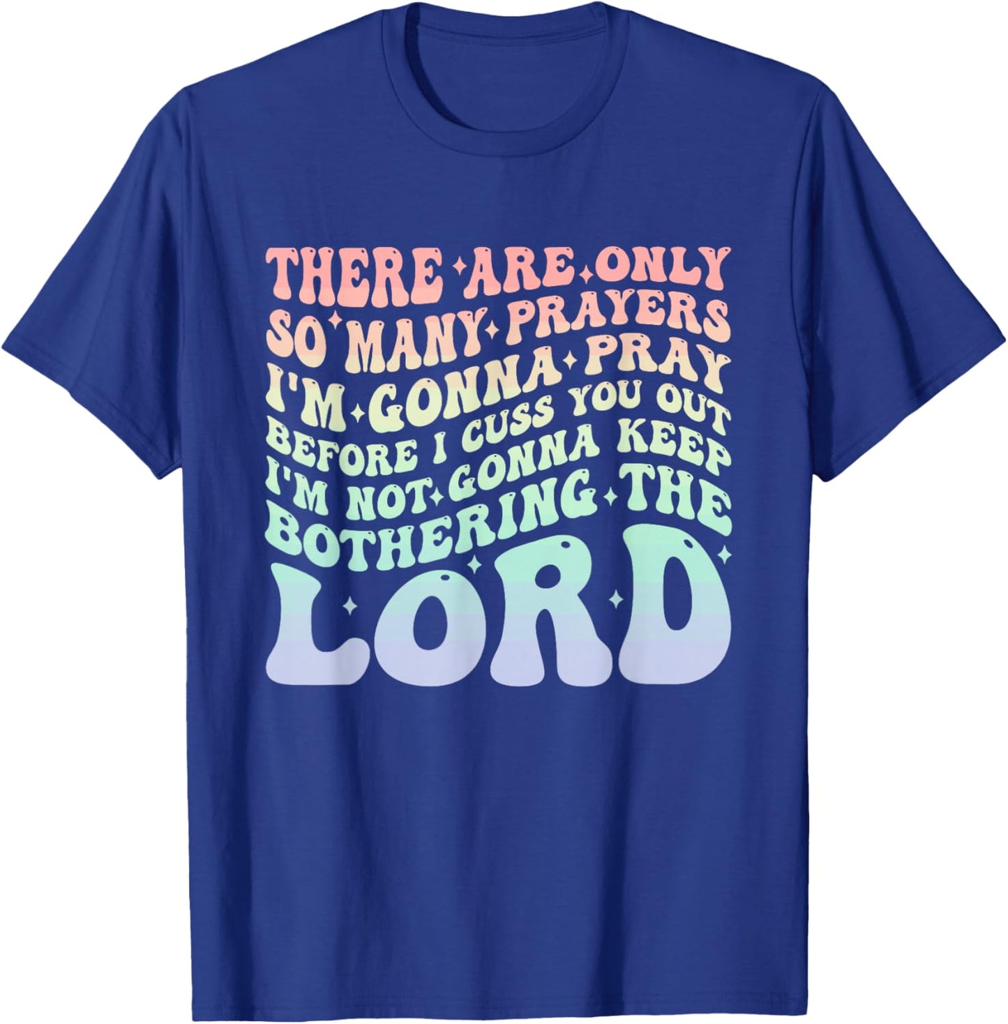 There are Only So Many Prayers I'm Gonna Pray Before I Cuss T-Shirt - T-Shirt | Royal
