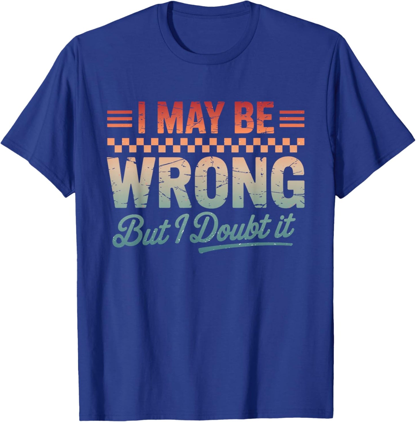 I May Be Wrong But It's Highly Unlikely Men Women T-Shirt - T-Shirt | Royal