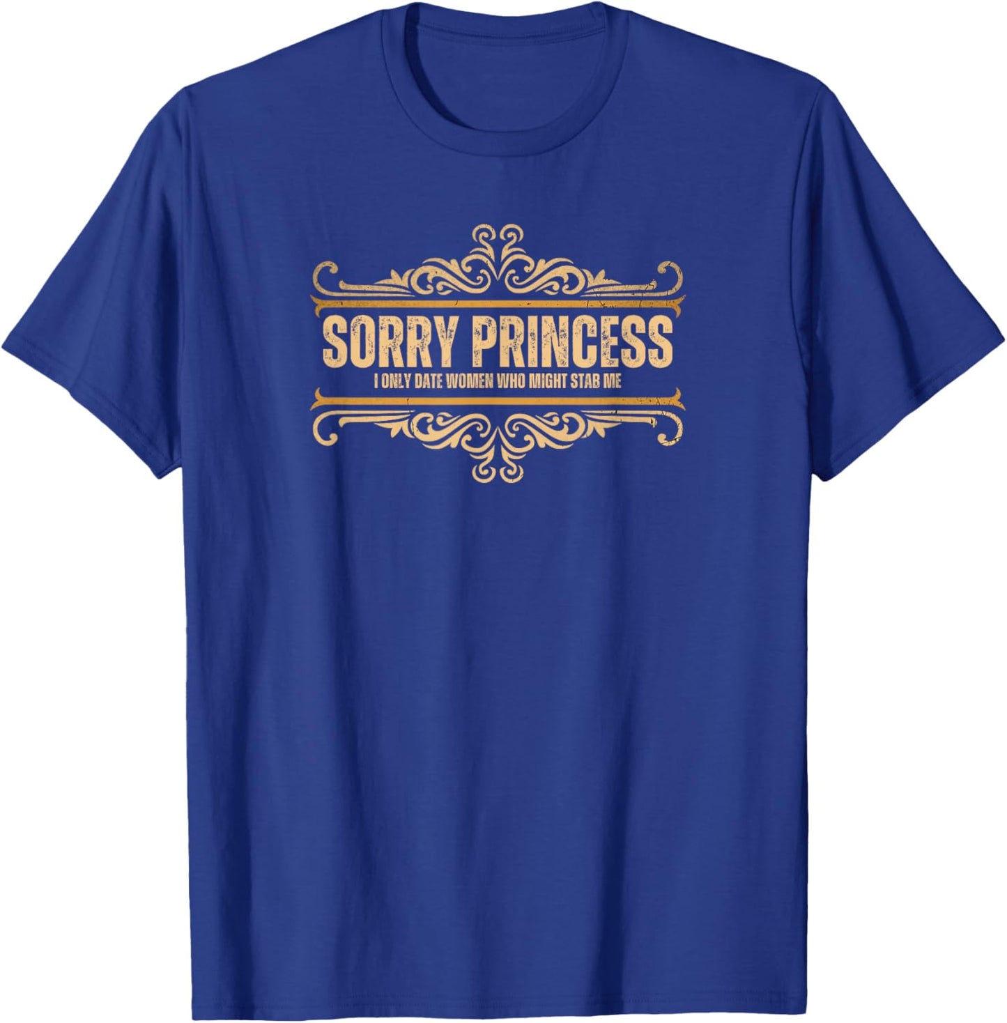 Sorry Princess I Only Date Women Who Might Stab Me Vintage T-Shirt - T-Shirt | Royal