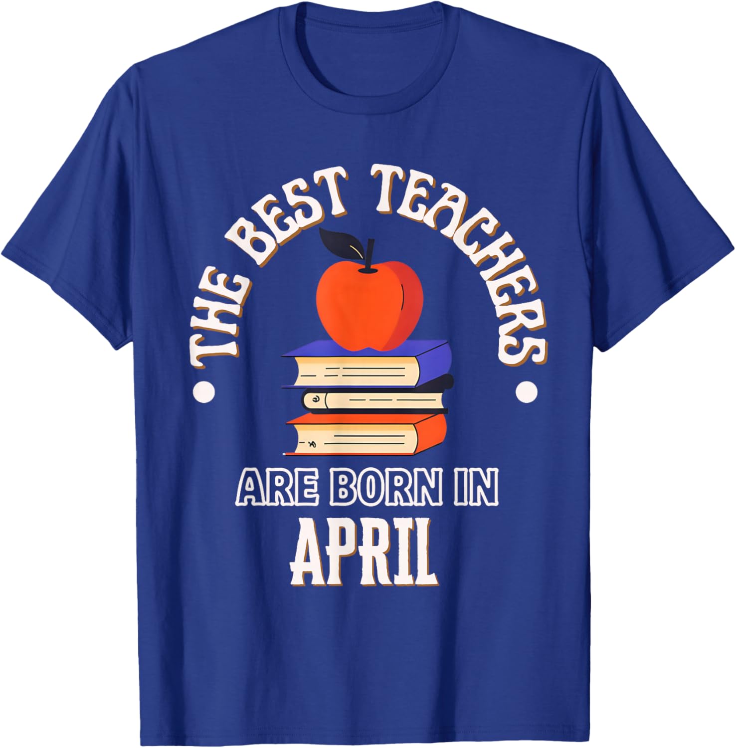 Best Teachers are Born in April Birthday Gift T-Shirt - T-Shirt | Royal