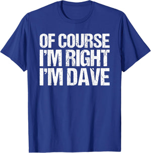 OF COURSE I'M RIGHT I'M DAVE Shirt Funny Personalized T-Shirt - T-Shirt | Royal