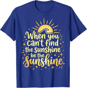 When You Can't Find The Sunshine Be The Sunshine T-Shirt - T-Shirt | Royal