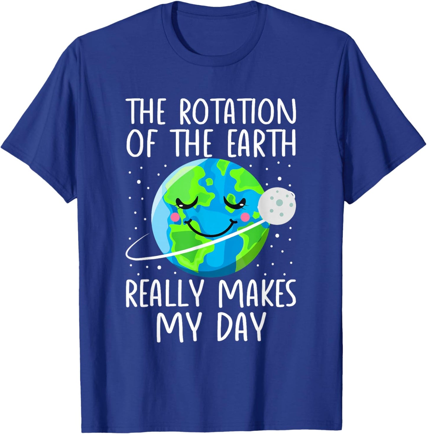 Earth Day Rotation of the Earth Really Makes My Day Science T-Shirt - T-Shirt | Royal