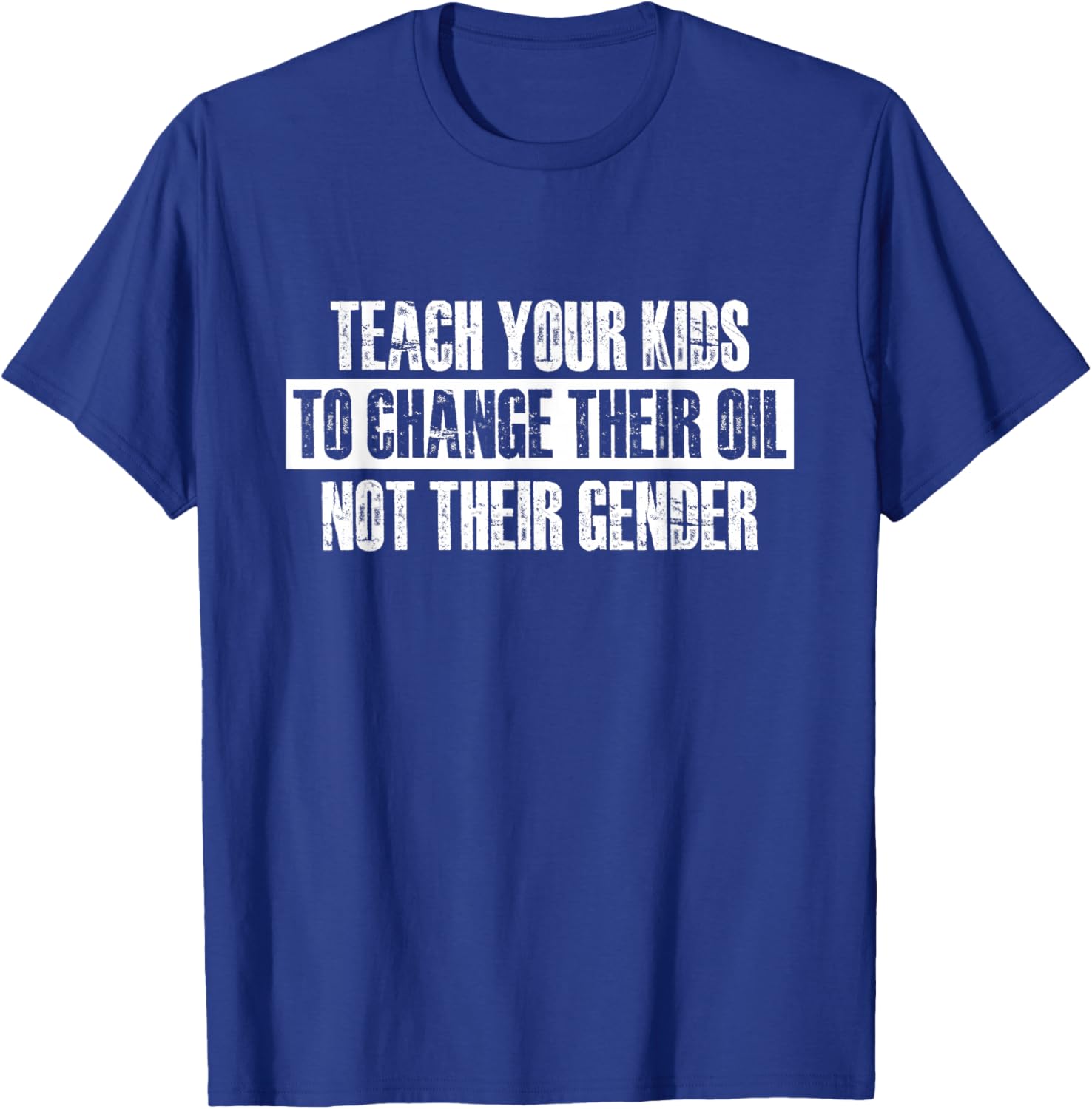 Teach Your Kids to Change Their Oil Not Their Gender T-Shirt - T-Shirt | Royal