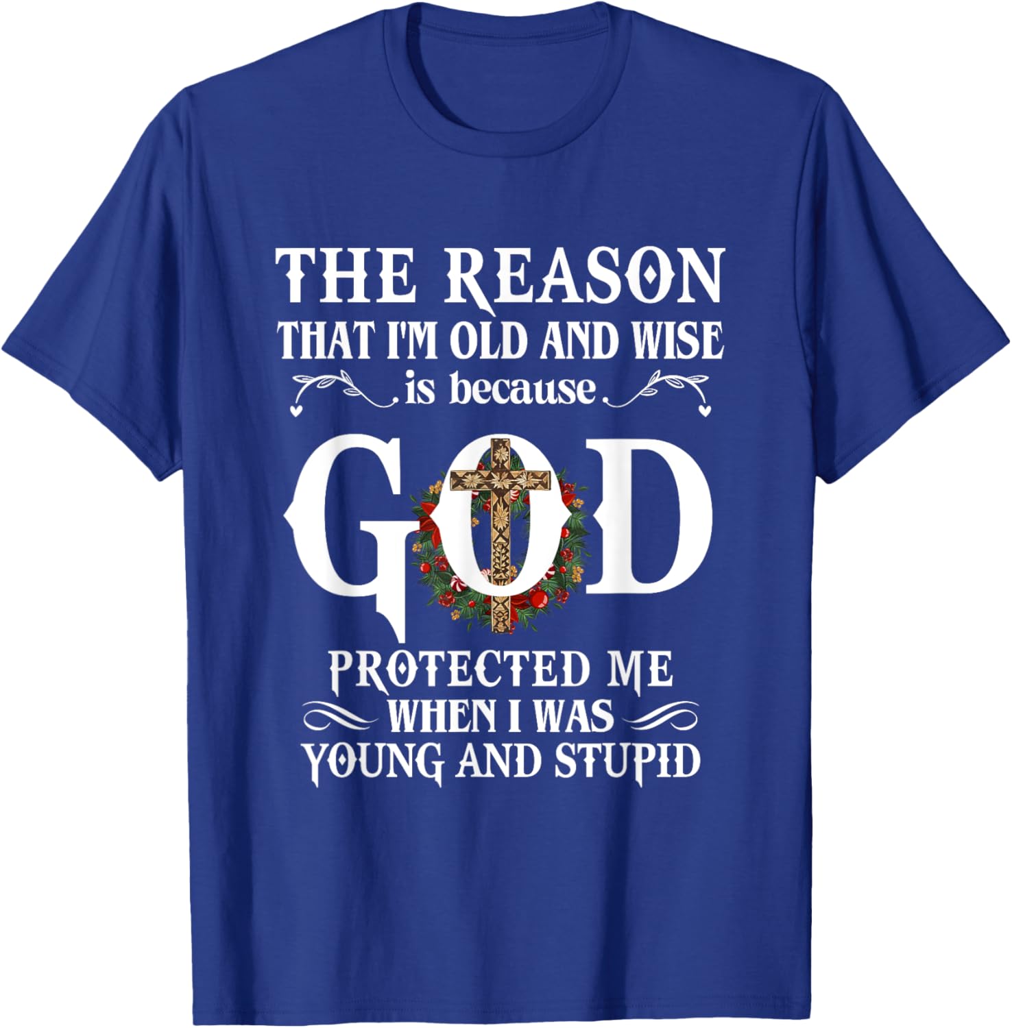 The Reason That I'm Old And Wise Is Because God Protected Me T-Shirt - T-Shirt | Royal