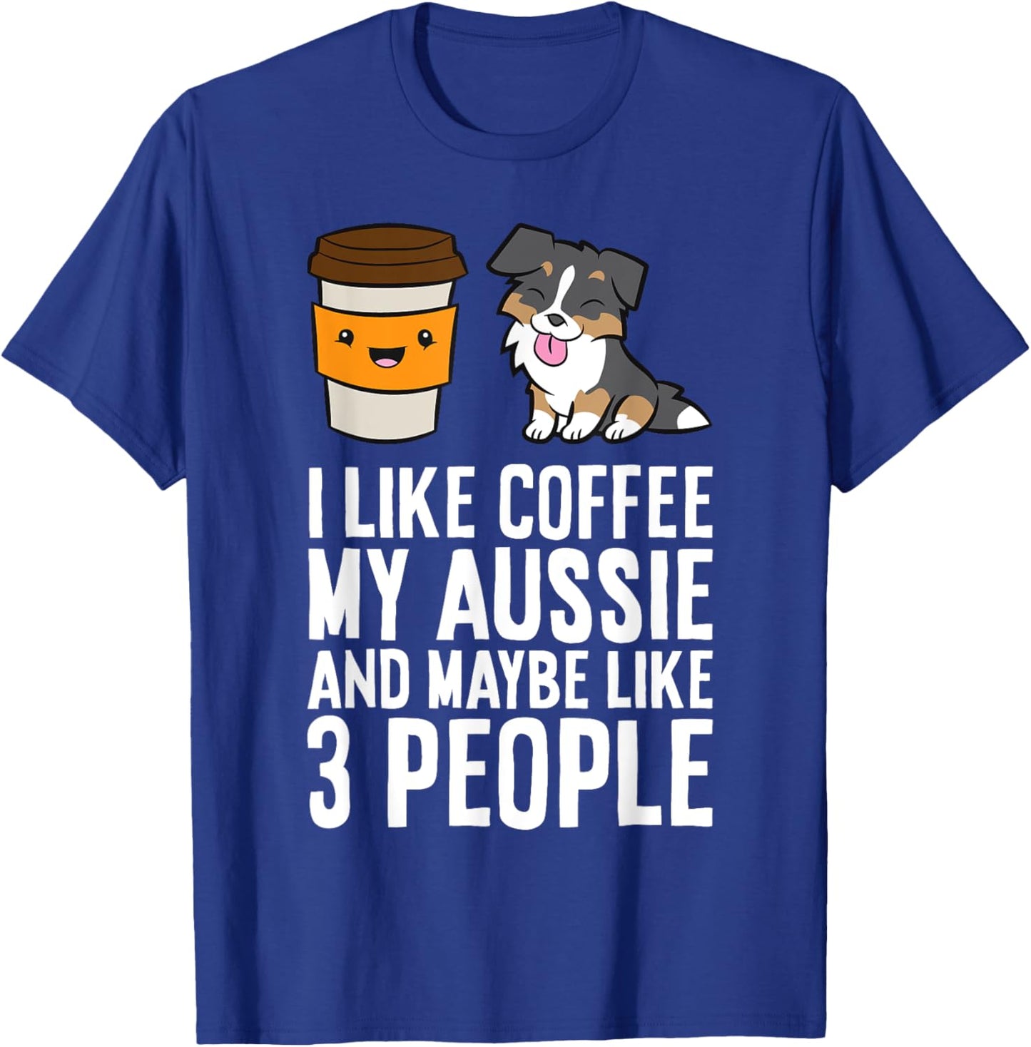 I Like Coffee My Aussie And Maybe Like 3 People T-Shirt - T-Shirt | Royal