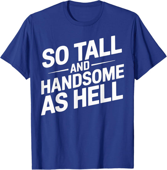Tall and Handsome As Hell Funny Sarcastic Graphic T-Shirt - T-Shirt | Royal